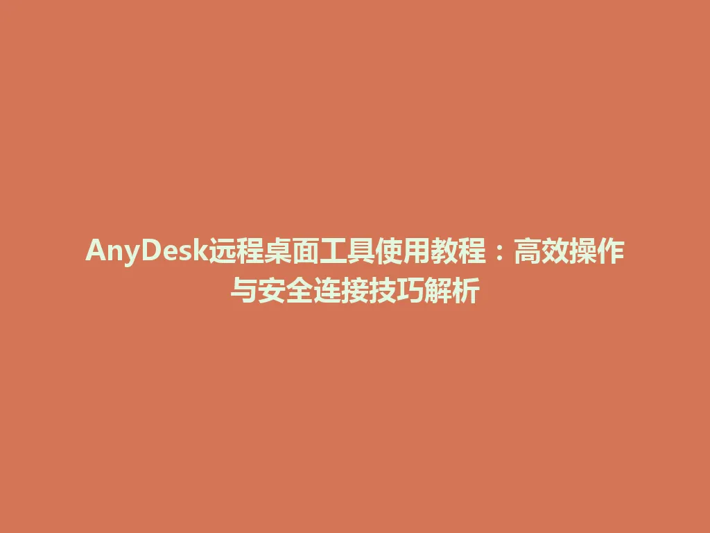 AnyDesk远程桌面工具使用教程:高效操作与安全连接技巧解析 AnyDesk远程桌面工具使用教程:高效操作与安全连接技巧解析 一